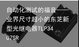 自动化测试的福音——业界尺寸超小的东芝新型光继电器TLP3407SR