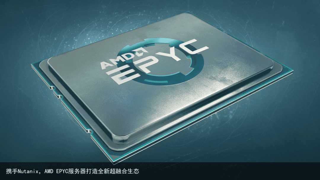 携手Nutanix，AMD EPYC服务器打造全新超融合生态