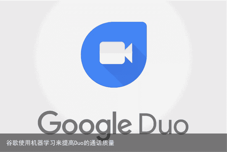 谷歌使用机器学习来提高Duo的通话质量