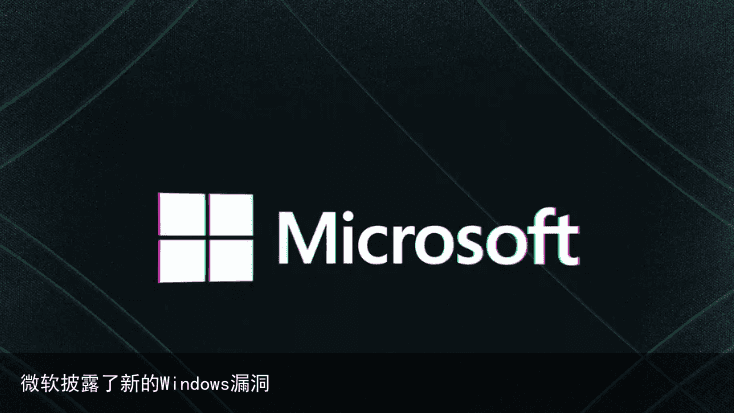 微软披露了新的Windows漏洞