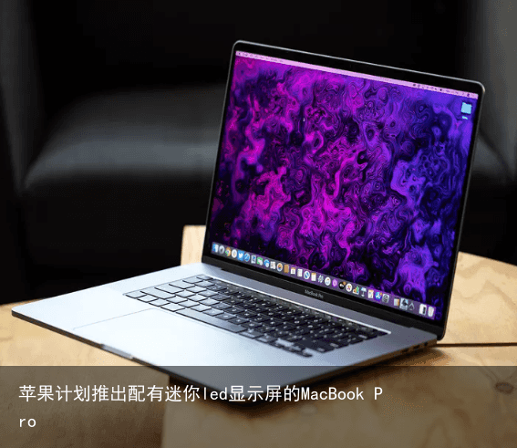 苹果计划推出配有迷你led显示屏的MacBook Pro