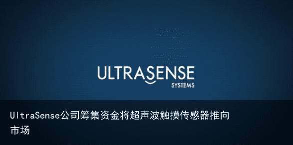 UltraSense公司筹集资金将超声波触摸传感器推向市场