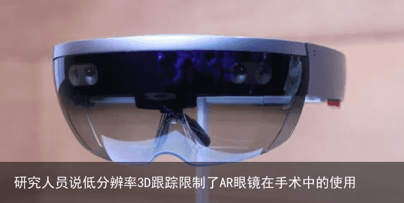 研究人员说低分辨率3D跟踪限制了AR眼镜在手术中的使用