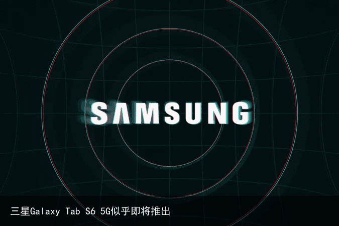 三星Galaxy Tab S6 5G似乎即将推出
