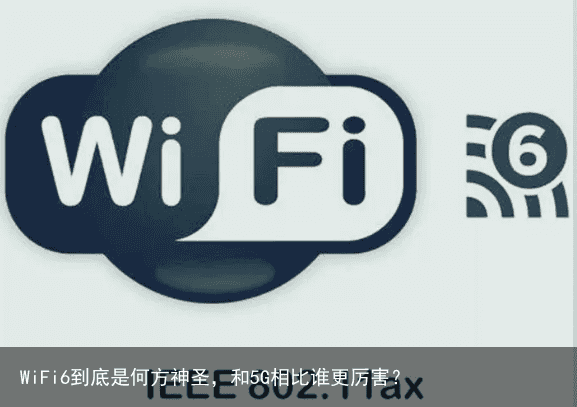 WiFi6到底是何方神圣，和5G相比谁更厉害？