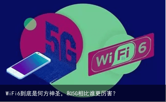 WiFi6到底是何方神圣，和5G相比谁更厉害？