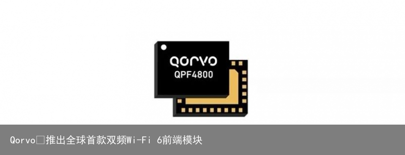 Qorvo®推出全球首款双频Wi-Fi 6前端模块