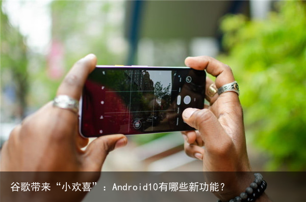 谷歌带来“小欢喜”：Android10有哪些新功能？7