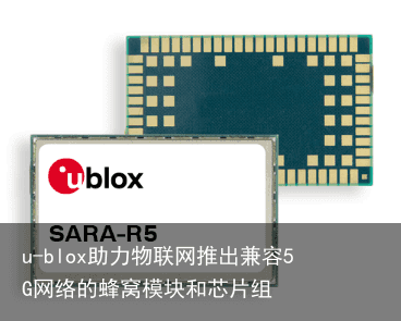 u-blox助力物联网推出兼容5G网络的蜂窝模块和芯片组