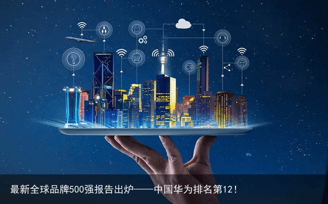最新全球品牌500强报告出炉——中国华为排名第12！6