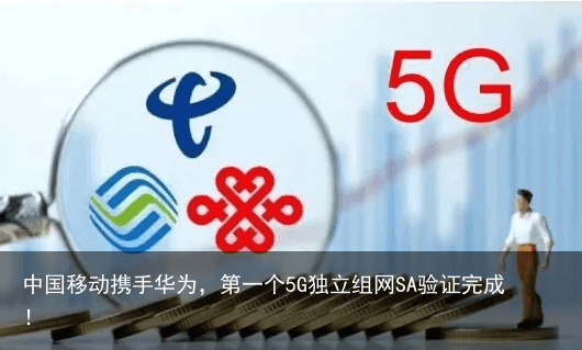 中国移动携手华为，第一个5G独立组网SA验证完成！6
