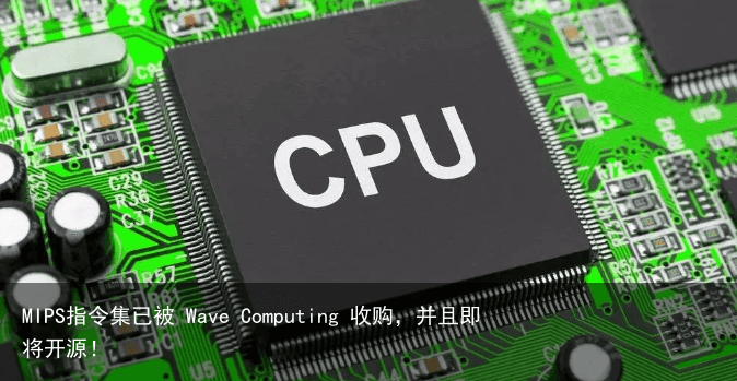 MIPS指令集已被 Wave Computing 收购，并且即将开源！4