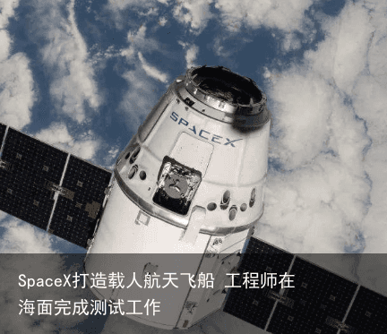 SpaceX打造载人航天飞船 工程师在海面完成测试工作