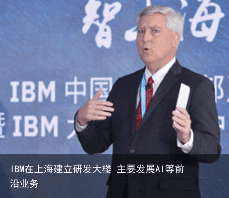 IBM在上海建立研发大楼 主要发展AI等前沿业务5