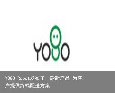 YOGO Robot发布了一款新产品 为客户提供终端配送方案1